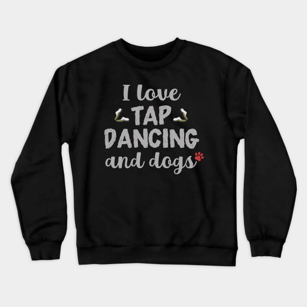 I Love Tap Dancing and Dogs Crewneck Sweatshirt by maxcode